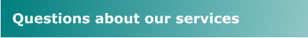 Questions about our services